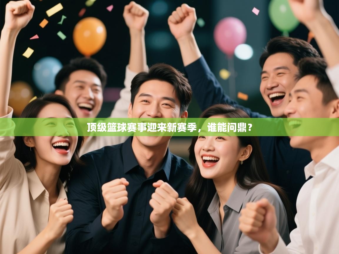 顶级篮球赛事迎来新赛季，谁能问鼎？  第2张